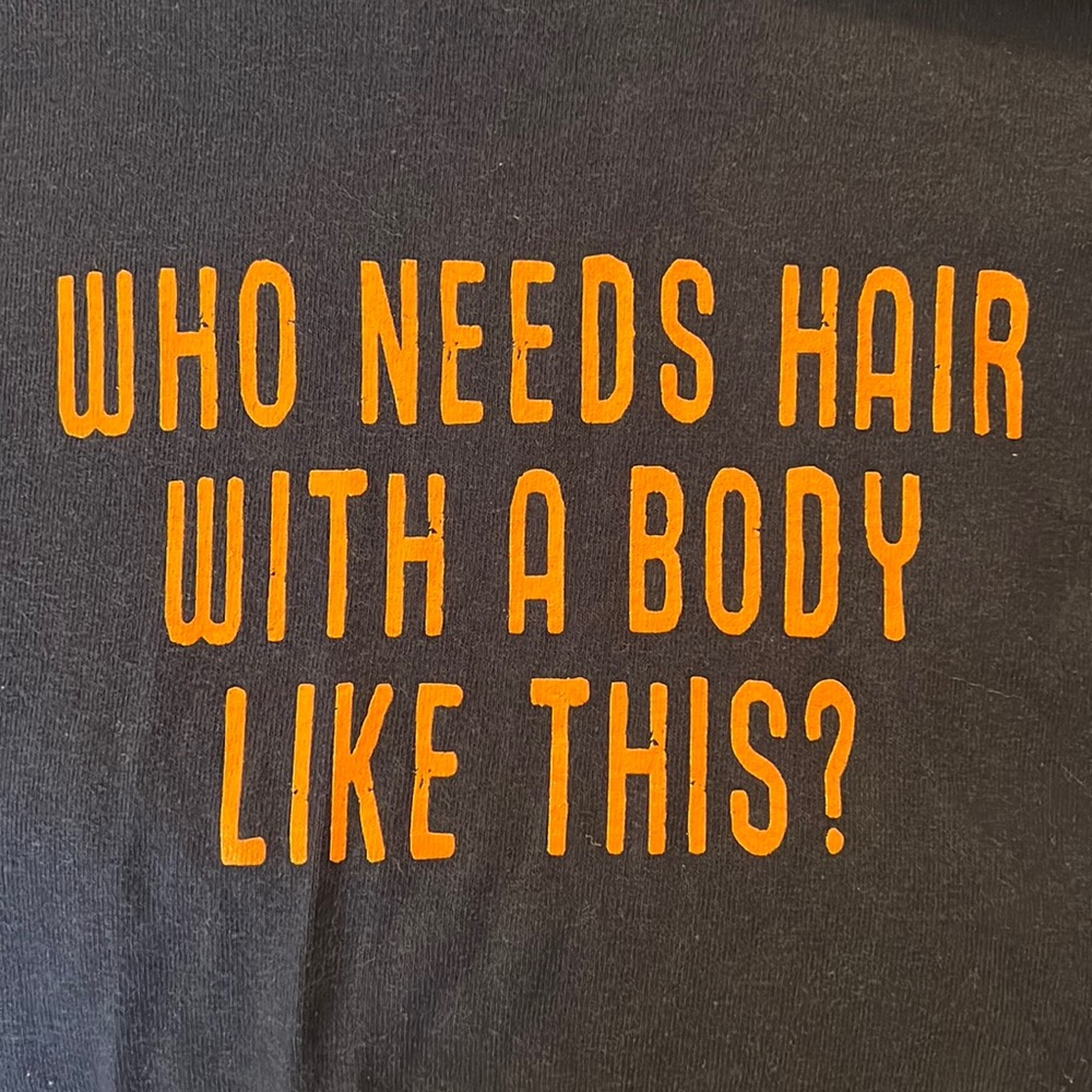 Who Needs Hair with a Body Like This? T-shirt